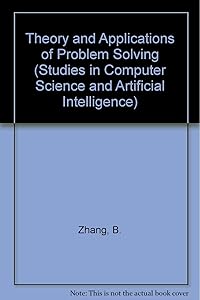 Theory and Applications of Problem Solving (Studies in Computer Science and Artificial Intelligence) by B. Zhang