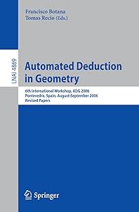 Automated Deduction in Geometry: 6th International Workshop, ADG 2006, Pontevedra, Spain, August 31-September 2, 2006, Revised Papers (Lecture Notes in Computer Science Book 4869) by Francisco Botana