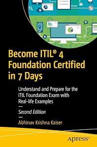 Become ITIL® 4 Foundation Certified in 7 Days: Understand and Prepare for the ITIL Foundation Exam with Real-life Examples by Abhinav Krishna Kaiser