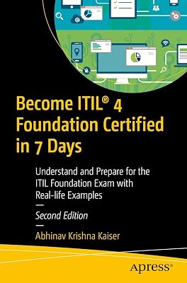 Become ITIL® 4 Foundation Certified in 7 Days: Understand and Prepare for the ITIL Foundation Exam with Real-life Examples