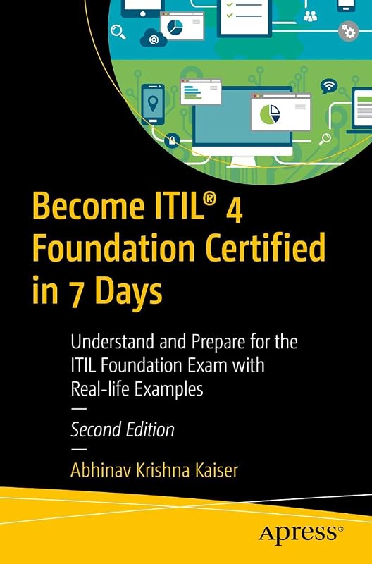 Become ITIL® 4 Foundation Certified in 7 Days: Understand and Prepare for the ITIL Foundation Exam with Real-life Examples by Abhinav Krishna Kaiser