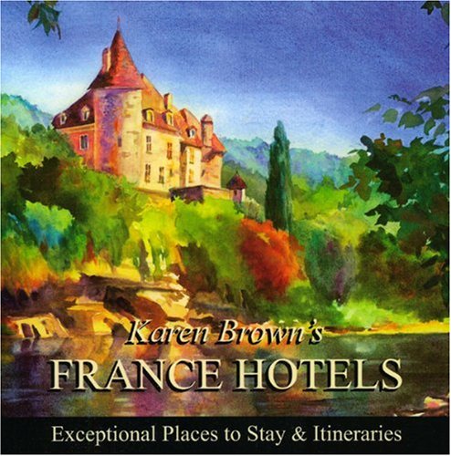 Karen Brown's France Hotels 2010: Exceptional Places to Stay &amp; Itineraries by Karen Brown
