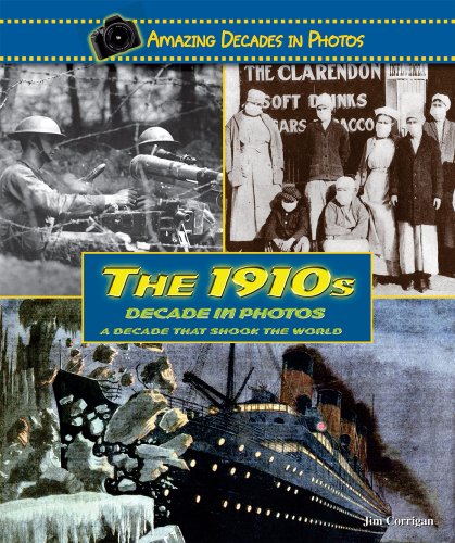 The 1910s Decade in Photos: A Decade That Shook the World by Jim Corrigan