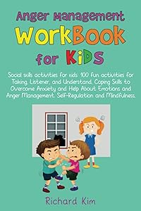 Anger Management Workbook for Kids: Social skills activities for kids: 100 fun activities for Talking, Listener, and Understand. Coping Skills to ... Management. Self-Regulation and Mindfulness. by Richard Kim