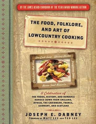 The Food, Folklore, and Art of Lowcountry Cooking: A Celebration of the Foods, History, and Romance Handed Down from England, Africa, the Caribbean, France, Germany, and Scotland
