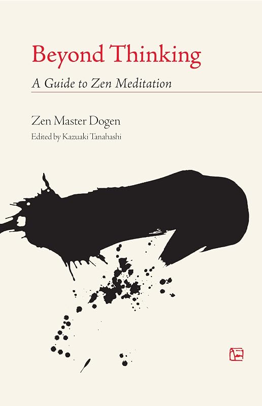 Beyond Thinking: A Guide to Zen Meditation by Eihei Dogen