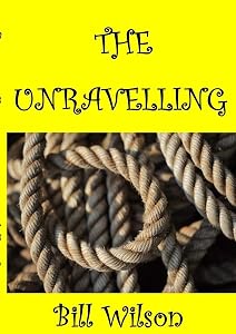 THE UNRAVELLING by Bill Wilson
