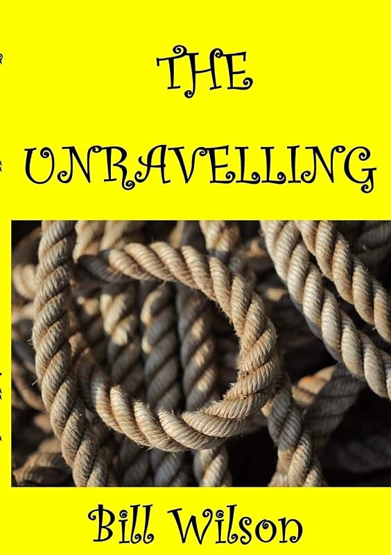 THE UNRAVELLING by Bill Wilson