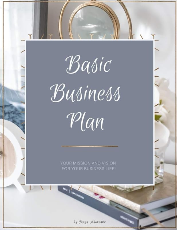 Basic Business Plan: Your mission and vision for your business life. by Tanya Akimenko
