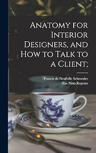 Anatomy for Interior Designers, and How to Talk to a Client; by Francis de Neufville 1901- Schroeder