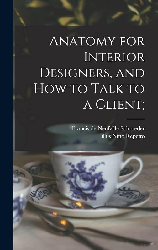 Anatomy for Interior Designers, and How to Talk to a Client; by Francis de Neufville 1901- Schroeder