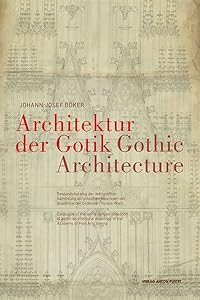 Gothic Architecture: Catalogue of the World-Largest Collection of Gothic Architectural Drawings in the Academy of Fine Arts Vienna (English and German Edition) by Johann Josef Böker