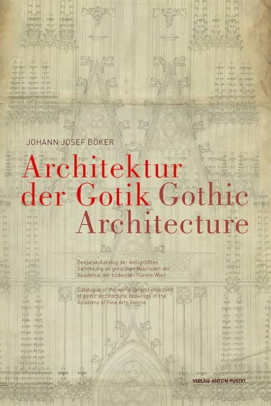 Gothic Architecture: Catalogue of the World-Largest Collection of Gothic Architectural Drawings in the Academy of Fine Arts Vienna (English and German Edition) by Johann Josef Böker