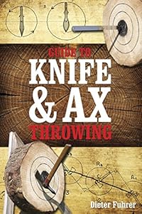 Guide to Knife &amp; Ax Throwing by Dieter Führer