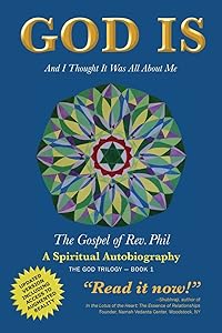GOD IS: And I Thought It Was All About Me - The Gospel of Rev. Phil (The God Trilogy) by Rev. Phil Strom