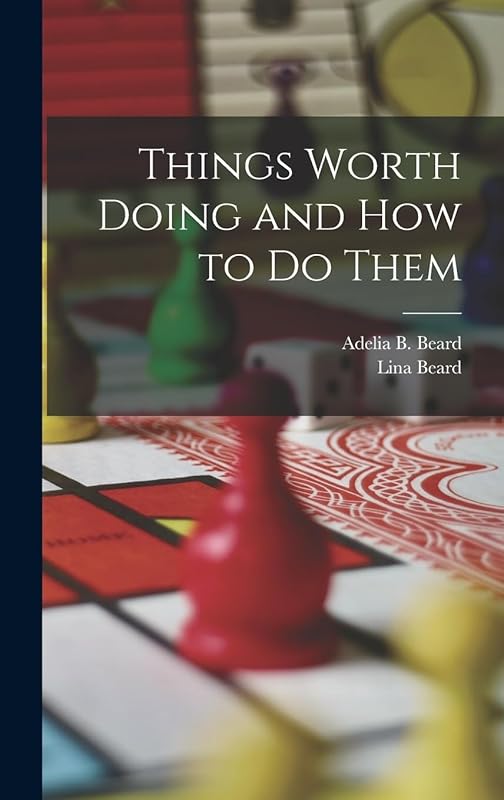 Things Worth Doing and How to Do Them by Lina Beard