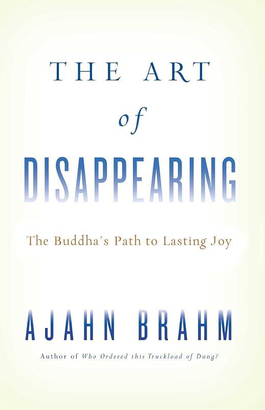 The Art of Disappearing: Buddha's Path to Lasting Joy by Ajahn Brahm