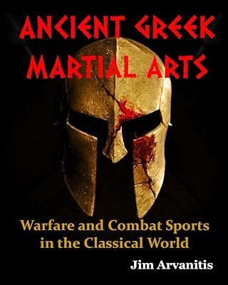 ANCIENT GREEK MARTIAL ARTS: Warfare and Combat Sports in the Classical World