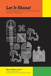 Let It Shine!: The Emergence of African American Catholic Worship by Mary E. McGann R.S.C.J.
