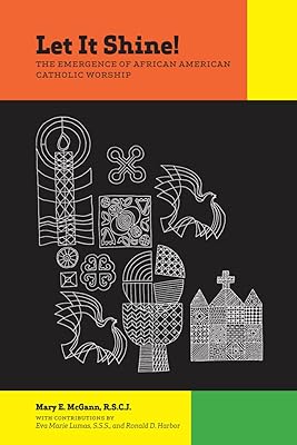 Let It Shine!: The Emergence of African American Catholic Worship