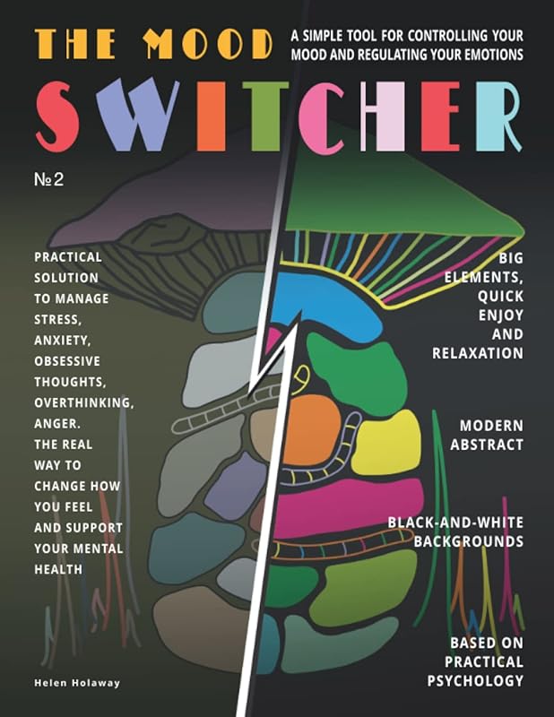 The Mood Switcher: A Simple Tool for Controlling Your Mood and Regulating Your Emotions by Helen Holaway