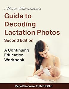 Marie Biancuzzo's Guide to Decoding Lactation Photos 2nd Ed: A Continuing Education Workbook 2nd Ed by Marie Biancuzzo