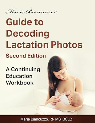 Marie Biancuzzo's Guide to Decoding Lactation Photos 2nd Ed: A Continuing Education Workbook 2nd Ed