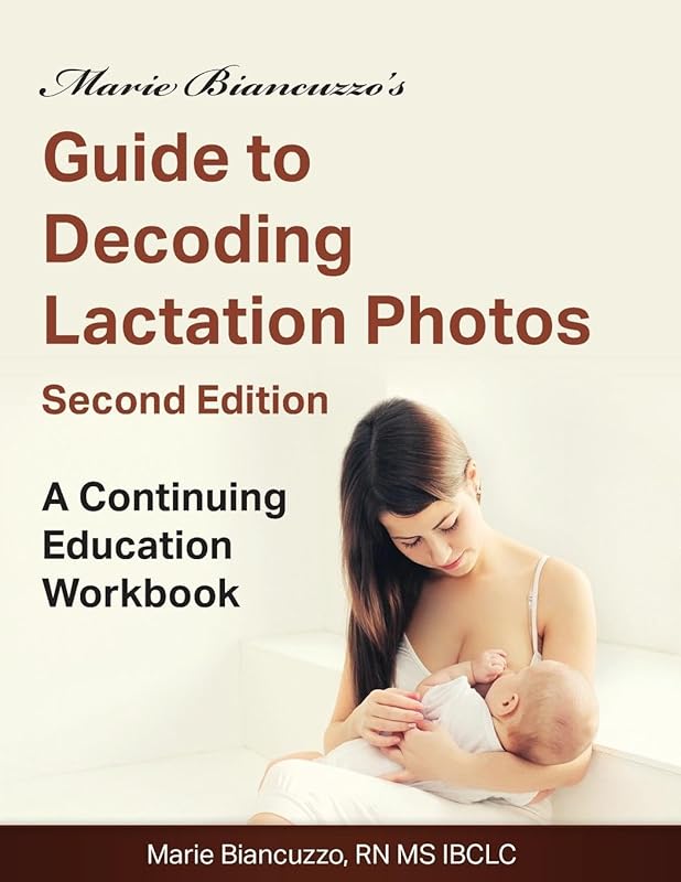Marie Biancuzzo's Guide to Decoding Lactation Photos 2nd Ed: A Continuing Education Workbook 2nd Ed by Marie Biancuzzo