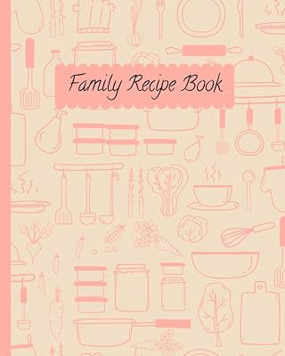 Family Recipe Book: Write In Own Recipes - Custom Cookbook - Organize Your Recipes