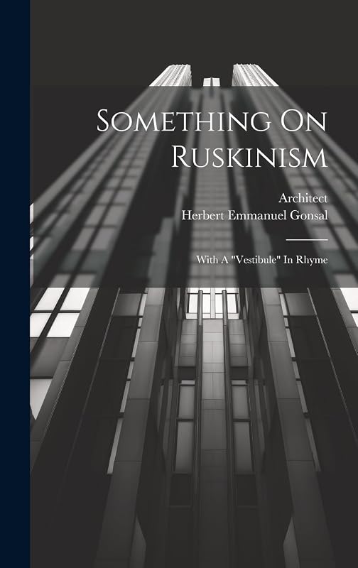 Something On Ruskinism: With A "vestibule" In Rhyme by Architect