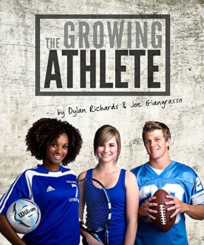 The Growing Athlete: Train Safe and Eat Smart For Teens by Dylan Richards