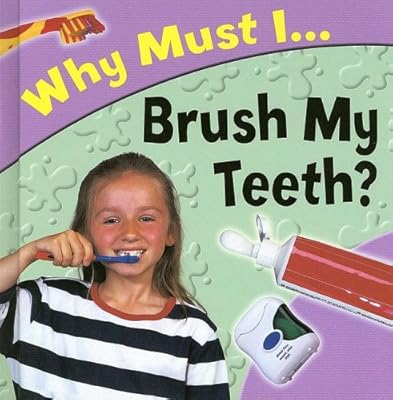 Why Must I... Brush My Teeth?