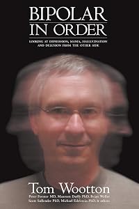 Bipolar In Order: Looking at Depression, Mania, Hallucination, and Delusion From The Other Side by Tom Wootton