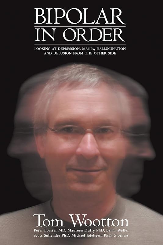 Bipolar In Order: Looking at Depression, Mania, Hallucination, and Delusion From The Other Side by Tom Wootton
