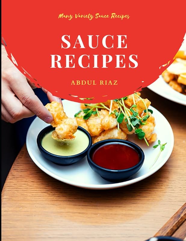 Sauce Recipes: Many Variety Sauce Recipes by Abdul Riaz