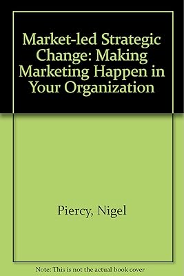 Market-led Strategic Change: Making Marketing Happen in Your Organization