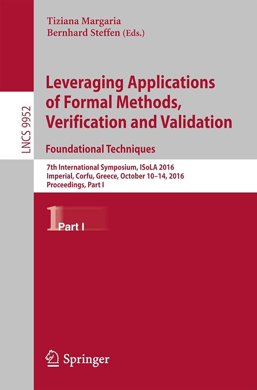 Leveraging Applications of Formal Methods, Verification and Validation: Foundational Techniques: 7th International Symposium, ISoLA 2016, Imperial, Corfu, ... Notes in Computer Science Book 9952) by Tiziana Margaria