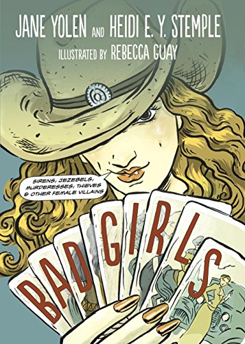 Bad Girls: Sirens, Jezebels, Murderesses, and Other Female Villains by Jane Yolen