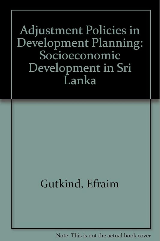 Adjustment Policies in Development Planning: Socio-Economic Development in Sri Lanka by Efraim Gutkind
