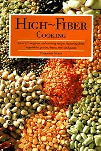 High Fiber Cooking: Over 170 Original and Exciting Recipes Featuring Fresh Vegetables, Grains, Beans, Rice, and Pasta
