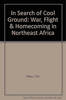 In Search of Cool Ground: War, Flight & Homecoming in Northeast Africa