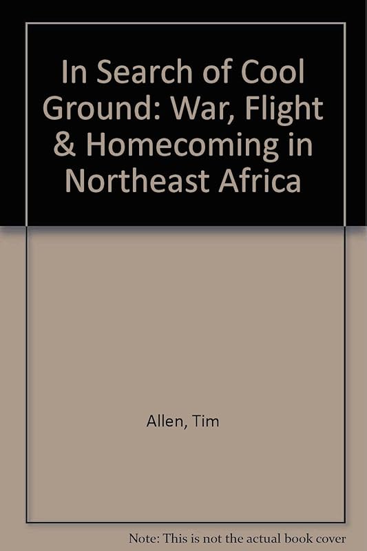 In Search of Cool Ground: War, Flight & Homecoming in Northeast Africa by Tim Allen