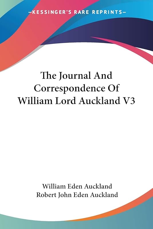 The Journal And Correspondence Of William Lord Auckland V3 by William Eden Auckland Bar