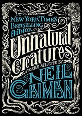Unnatural Creatures: Stories Selected by Neil Gaiman