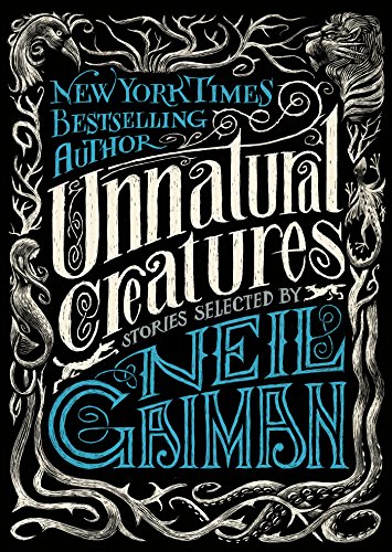 Unnatural Creatures: Stories Selected by Neil Gaiman by Neil Gaiman