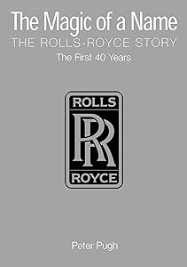 The Magic of a Name: The Rolls-Royce Story, Part 1: The First Forty Years