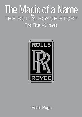 The Magic of a Name: The Rolls-Royce Story, Part 1: The First Forty Years