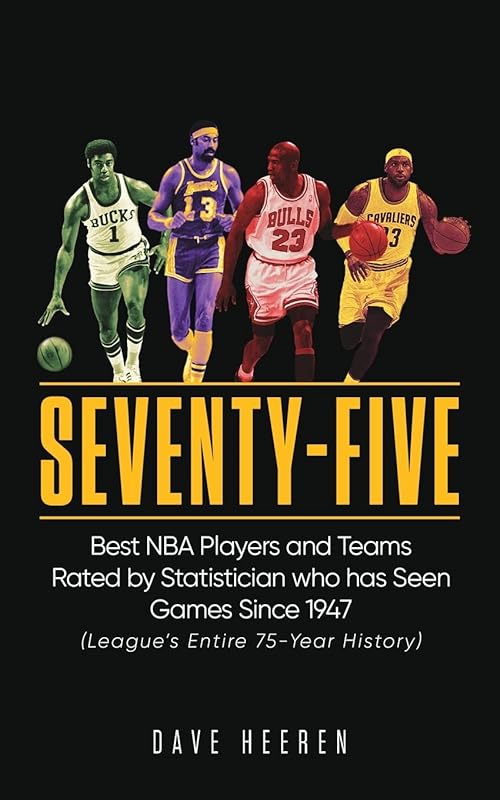 Seventy-Five: Best NBA Players and Teams Rated by Statistician who has Seen Games Since 1947 by Dave Heeren