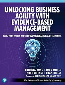 Unlocking Business Agility with Evidence-Based Management: Satisfy Customers and Improve Organizational Effectiveness (The Professional Scrum Series) by Patricia Kong