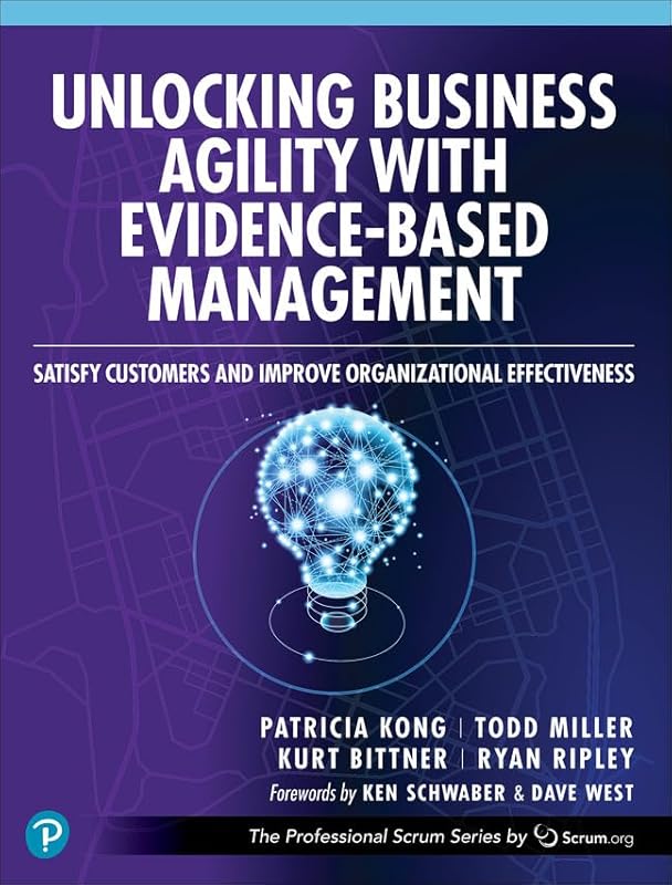 Unlocking Business Agility with Evidence-Based Management: Satisfy Customers and Improve Organizational Effectiveness (The Professional Scrum Series) by Patricia Kong